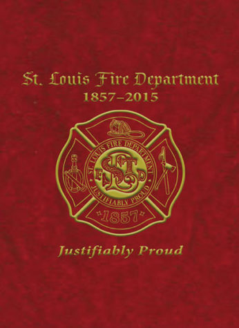 St. Louis Fire Department 1857-2013 Justifiably Proud
