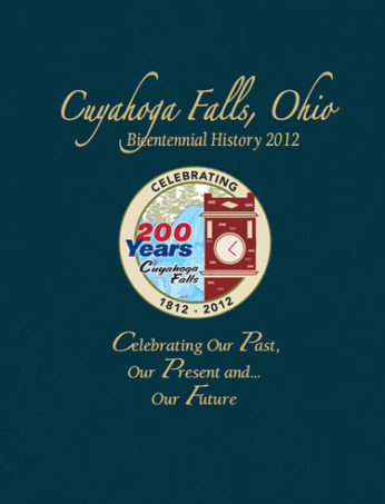 Cuyahoga Falls, Ohio Bicentennial History 2012: Celebrating Our Past, Our Present and...Our Future