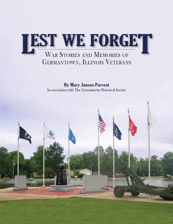 Lest We Forget: War Stories and Memories of Germantown, Illinois Veterans