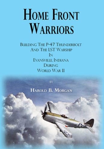 Home Front Warriors : Building the P-47 Thunderbolt and the LST Warship In Evansville, Indiana During World War II