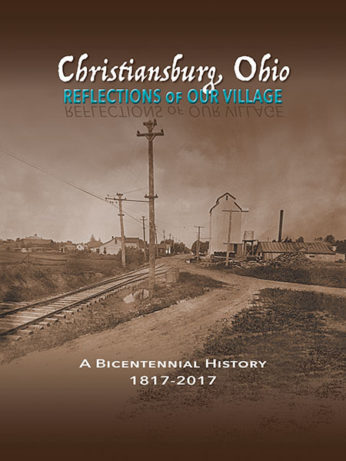 Christiansburg, Ohio: Reflections of Our Village — A Bicentennial History 1817-2017