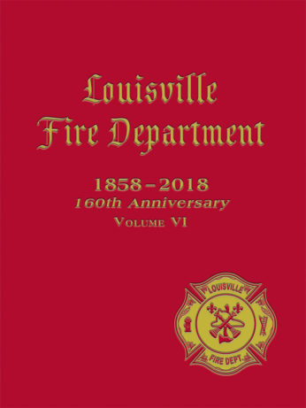 LOUISVILLE FIRE DEPARTMENT 2018 HISTORY BOOK, VOL. VI