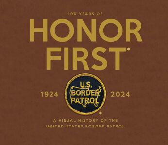 Honor First: A Visual History of the United States Border Patrol